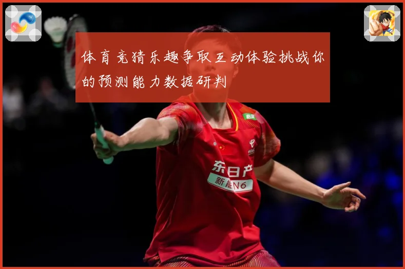 体育竞猜乐趣争取互动体验挑战你的预测能力数据研判
