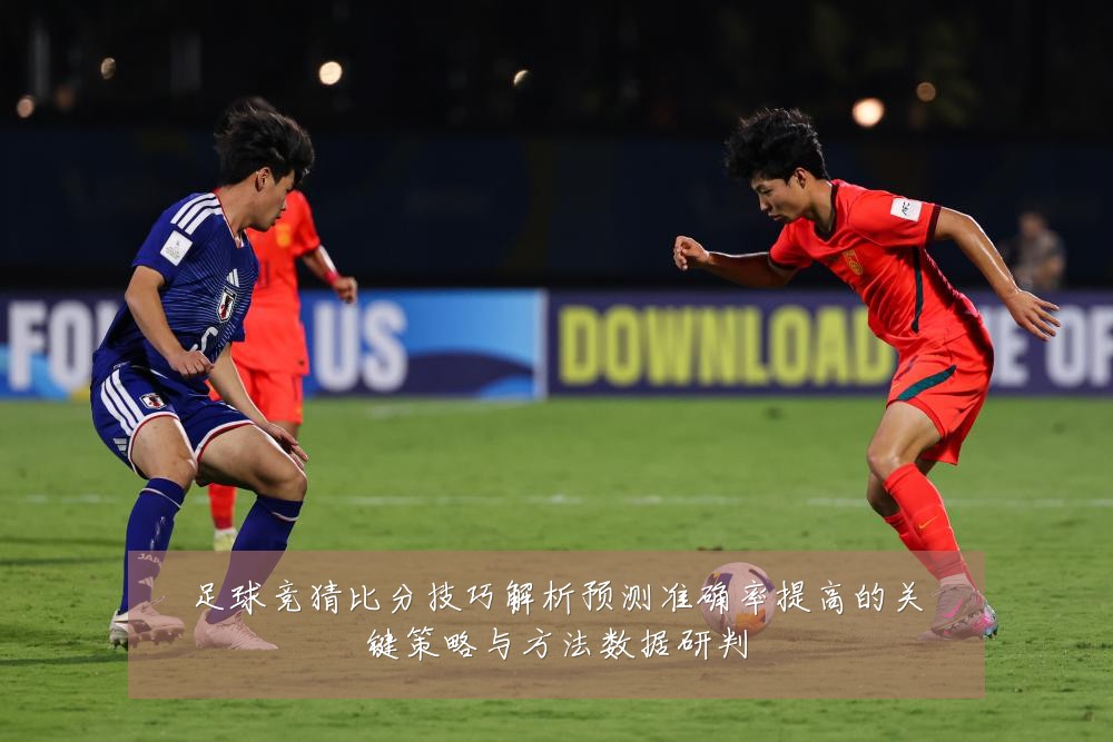 足球竞猜比分技巧解析预测准确率提高的关键策略与方法数据研判