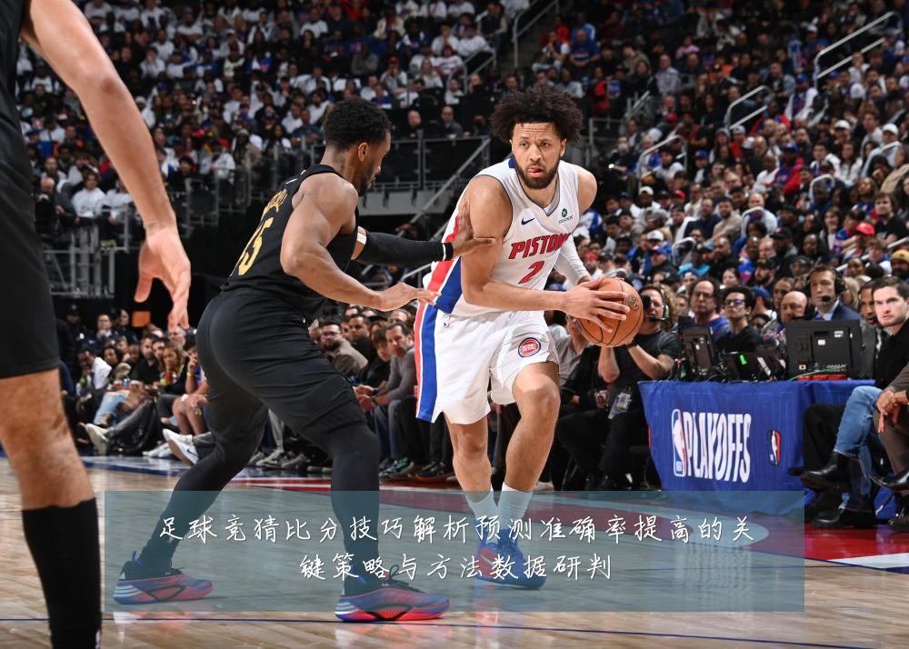 足球竞猜比分技巧解析预测准确率提高的关键策略与方法数据研判