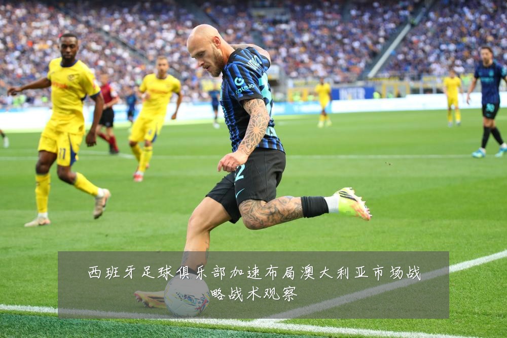 西班牙足球俱乐部加速布局澳大利亚市场战略战术观察