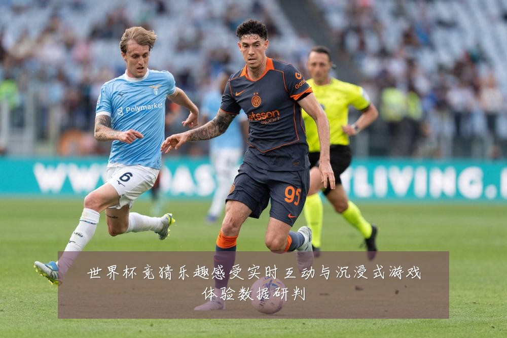 世界杯竞猜乐趣感受实时互动与沉浸式游戏体验数据研判